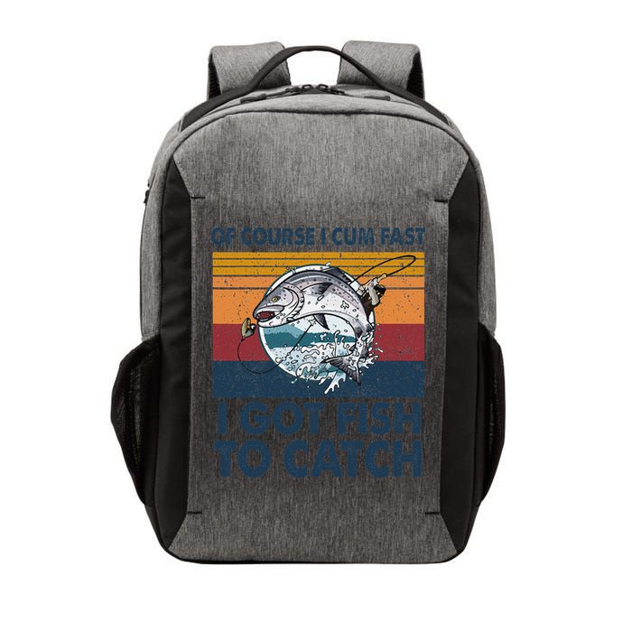 Of Course I Cum Fast I Got Fish To Catch Fishing Fisherman Vector Backpack