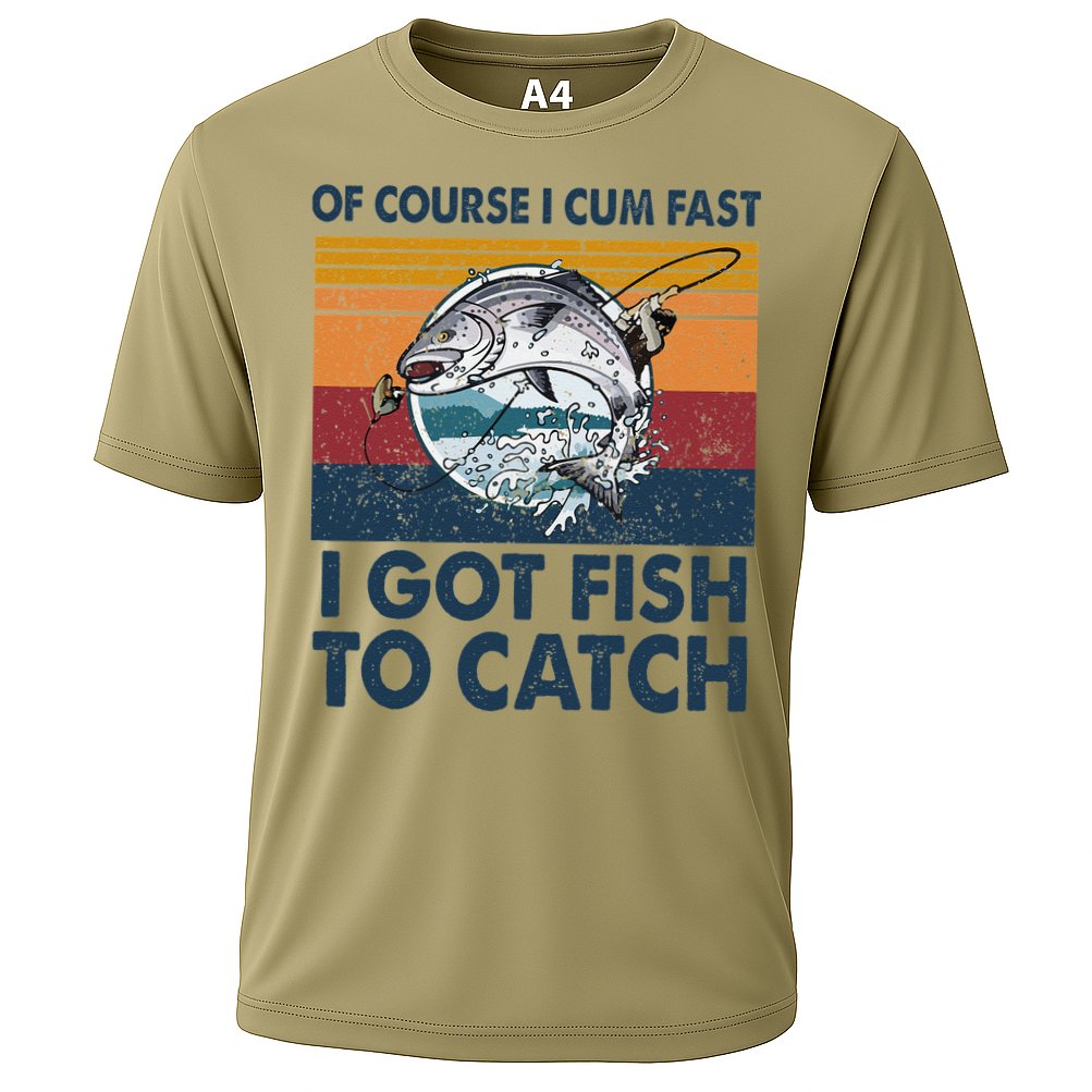 Of Course I Cum Fast I Got Fish To Catch Fishing Fisherman Performance Shirt