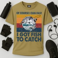 Of Course I Cum Fast I Got Fish To Catch Fishing Fisherman Performance Shirt