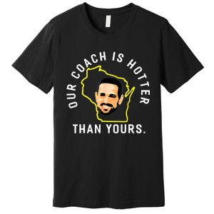 Our Coach Is Hotter Than Yours Premium T-Shirt