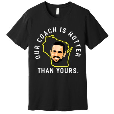 Our Coach Is Hotter Than Yours Premium T-Shirt