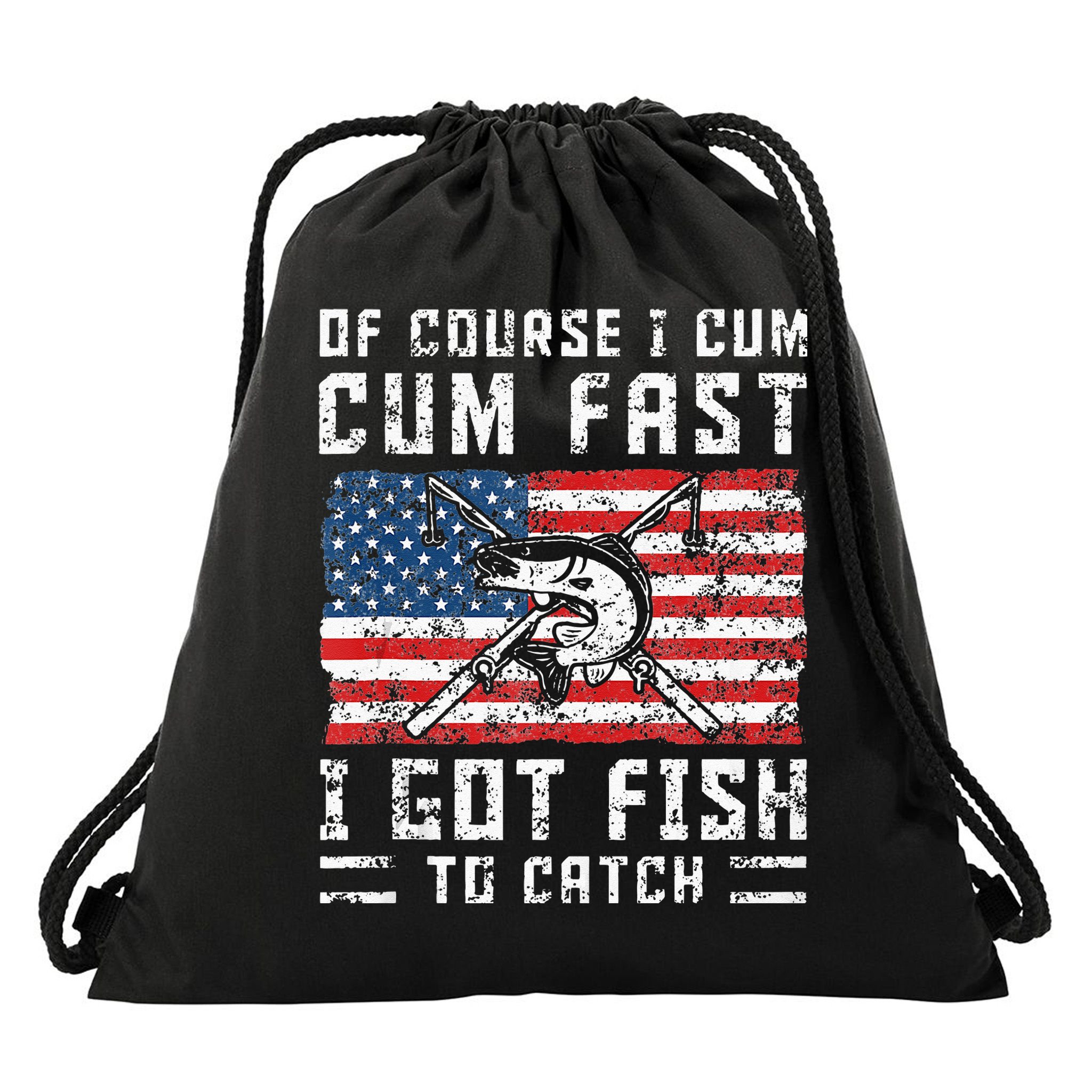Of Course I Cum Fast I Got Fish To Catch Drawstring Bag