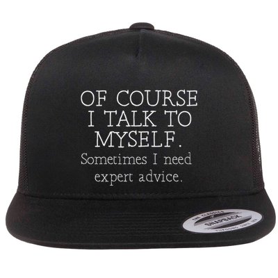 Of Course I Talk To Myself Sometimes I Need Expert Advice Flat Bill Trucker Hat