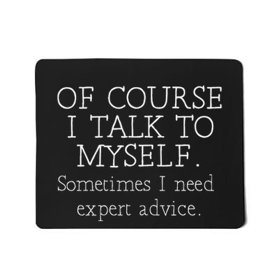 Of Course I Talk To Myself Sometimes I Need Expert Advice Mousepad