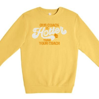 Our Coach Is Hotter Than Your Coach Green Bay TShirt Premium Crewneck Sweatshirt