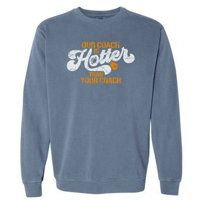 Our Coach Is Hotter Than Your Coach Green Bay TShirt Garment-Dyed Sweatshirt