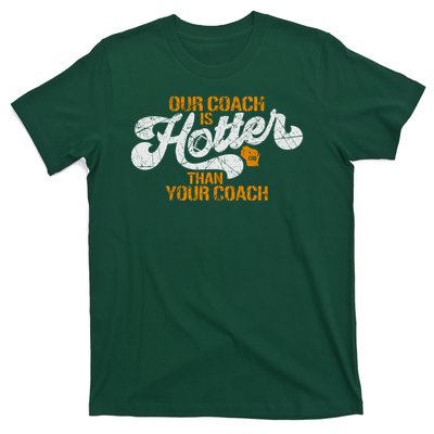 Our Coach Is Hotter Than Your Coach Green Bay TShirt T-Shirt