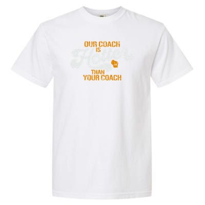 Our Coach Is Hotter Than Your Coach Green Bay TShirt Garment-Dyed Heavyweight T-Shirt