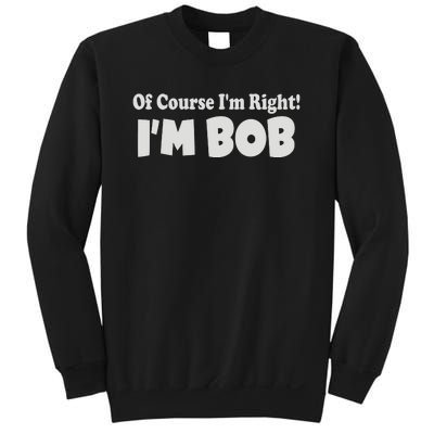 Of Course I'm Right I'm BOB Sweatshirt