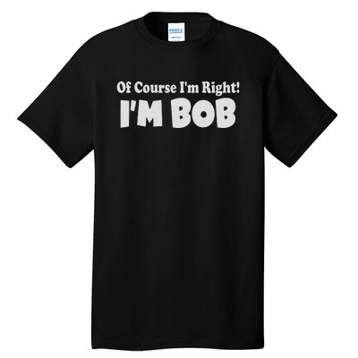 Of Course I'm Right I'm BOB Tall T-Shirt