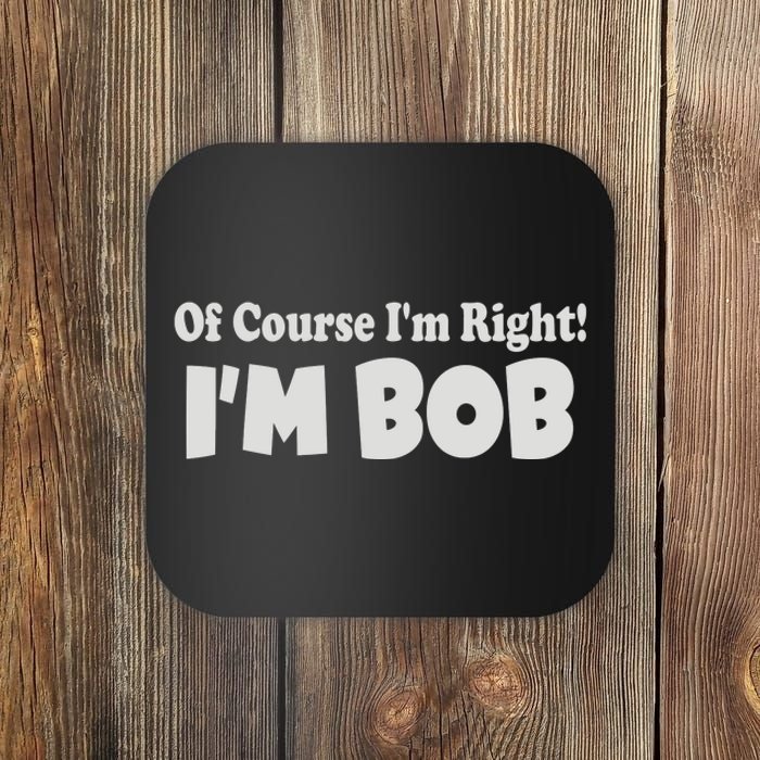 Of Course I'm Right I'm BOB Coaster