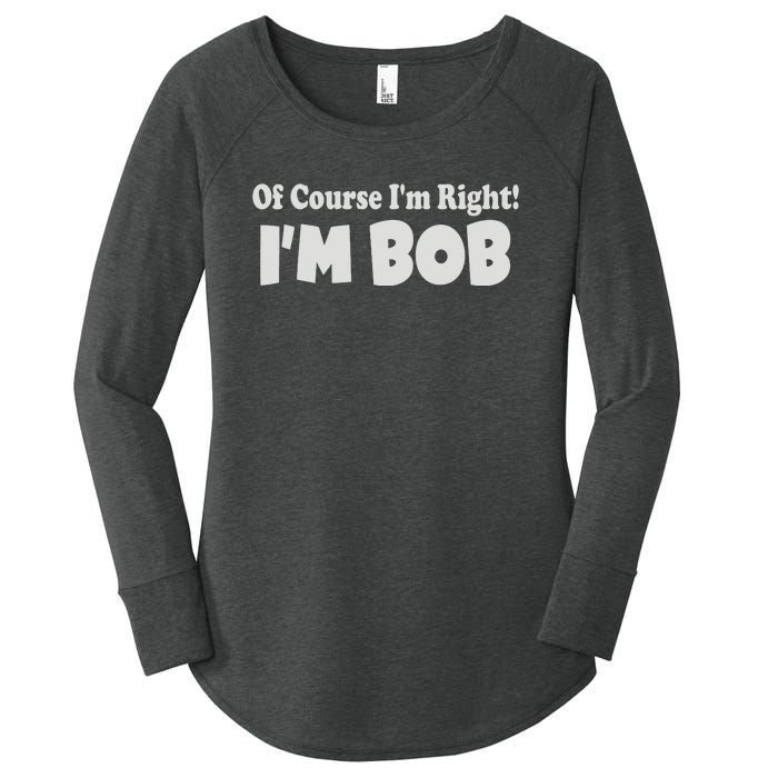 Of Course I'm Right I'm BOB Women's Perfect Tri Tunic Long Sleeve Shirt