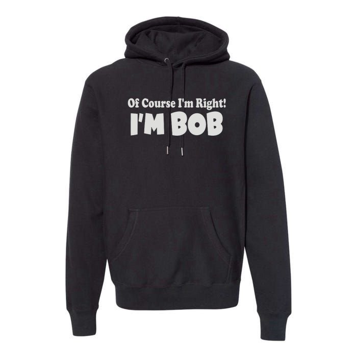 Of Course I'm Right I'm BOB Premium Hoodie