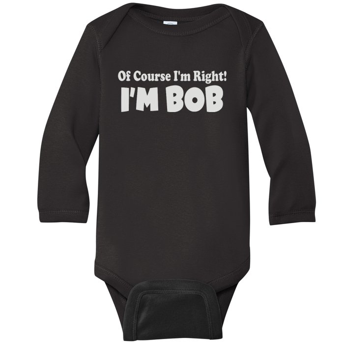 Of Course I'm Right I'm BOB Baby Long Sleeve Bodysuit