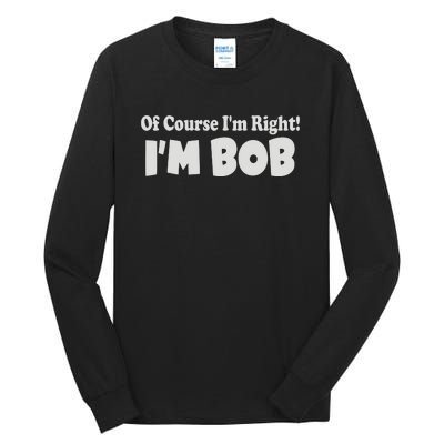 Of Course I'm Right I'm BOB Tall Long Sleeve T-Shirt