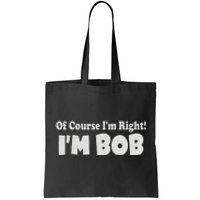 Of Course I'm Right I'm BOB Tote Bag