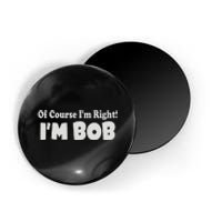 Of Course I'm Right I'm BOB Magnet