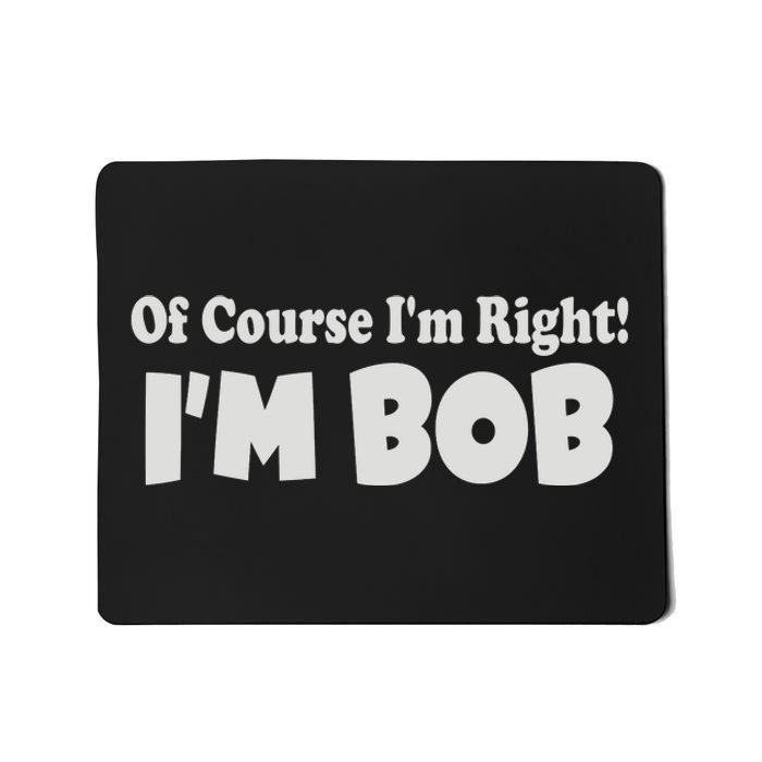 Of Course I'm Right I'm BOB Mousepad