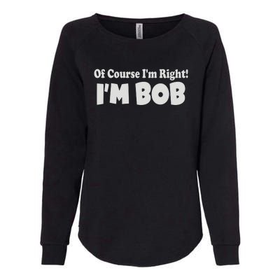 Of Course I'm Right I'm BOB Womens California Wash Sweatshirt