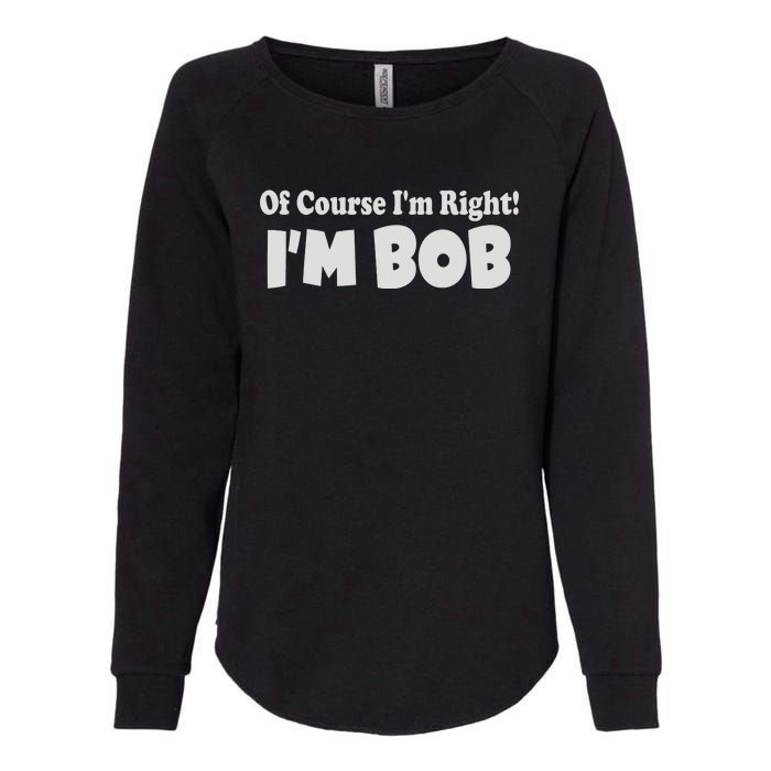 Of Course I'm Right I'm BOB Womens California Wash Sweatshirt