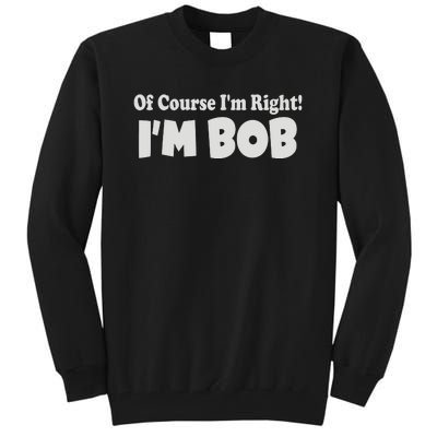 Of Course I'm Right I'm BOB Tall Sweatshirt