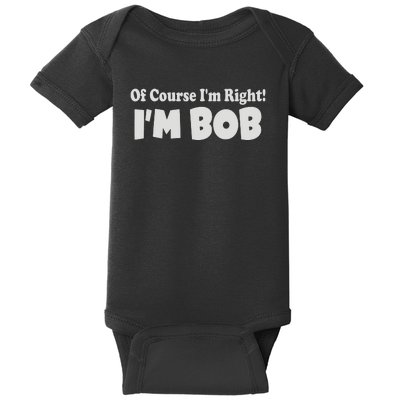 Of Course I'm Right I'm BOB Baby Bodysuit