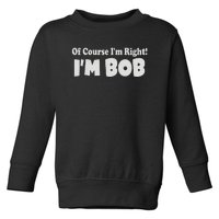 Of Course I'm Right I'm BOB Toddler Sweatshirt