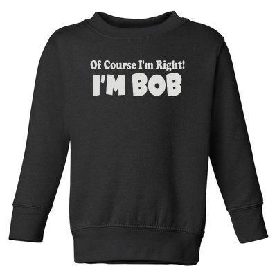 Of Course I'm Right I'm BOB Toddler Sweatshirt