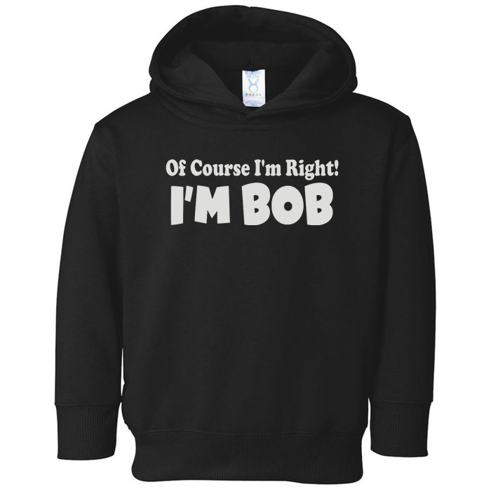 Of Course I'm Right I'm BOB Toddler Hoodie