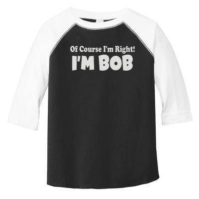 Of Course I'm Right I'm BOB Toddler Fine Jersey T-Shirt