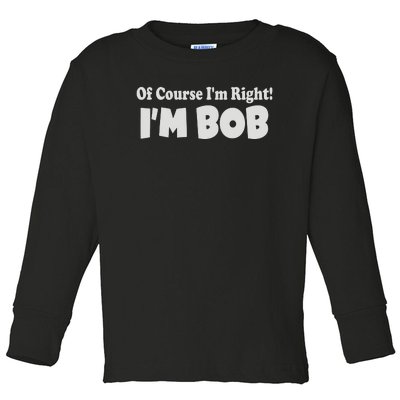 Of Course I'm Right I'm BOB Toddler Long Sleeve Shirt