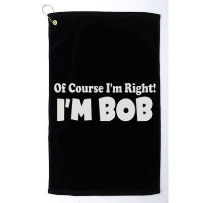 Of Course I'm Right I'm BOB Platinum Collection Golf Towel