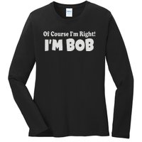 Of Course I'm Right I'm BOB Ladies Long Sleeve Shirt