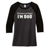 Of Course I'm Right I'm BOB Women's Tri-Blend 3/4-Sleeve Raglan Shirt