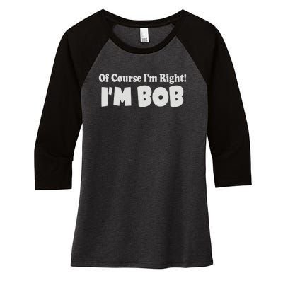 Of Course I'm Right I'm BOB Women's Tri-Blend 3/4-Sleeve Raglan Shirt