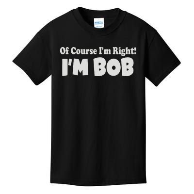 Of Course I'm Right I'm BOB Kids T-Shirt