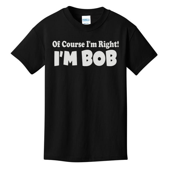 Of Course I'm Right I'm BOB Kids T-Shirt