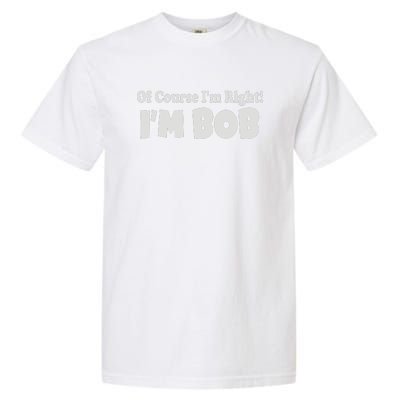 Of Course I'm Right I'm BOB Garment-Dyed Heavyweight T-Shirt