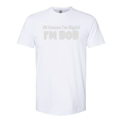 Of Course I'm Right I'm BOB Softstyle CVC T-Shirt