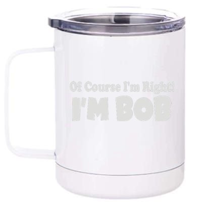 Of Course I'm Right I'm BOB 12 oz Stainless Steel Tumbler Cup