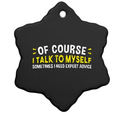 Of Course I Talk To Myself Sometimes I Need Expert Advice Ceramic Star Ornament