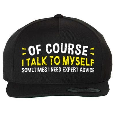 Of Course I Talk To Myself Sometimes I Need Expert Advice Wool Snapback Cap