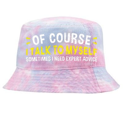 Of Course I Talk To Myself Sometimes I Need Expert Advice Tie-Dyed Bucket Hat