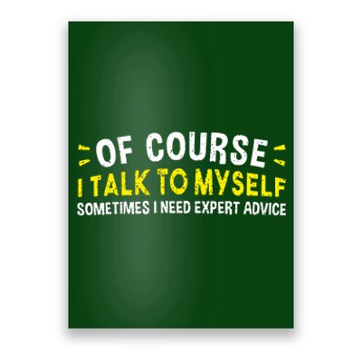 Of Course I Talk To Myself Sometimes I Need Expert Advice Poster