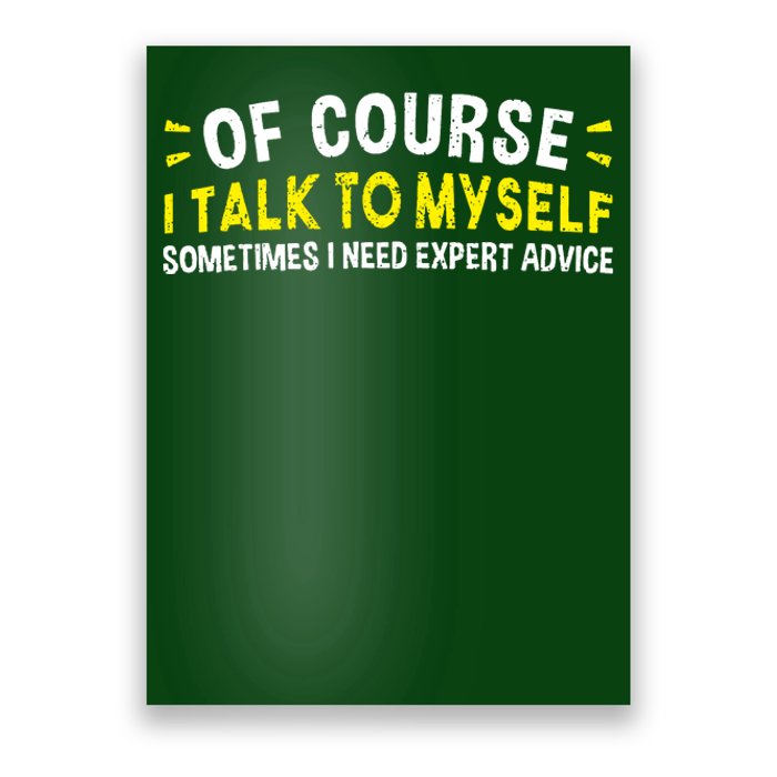 Of Course I Talk To Myself Sometimes I Need Expert Advice Poster