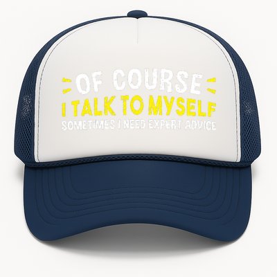 Of Course I Talk To Myself Sometimes I Need Expert Advice Trucker Hat