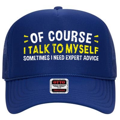 Of Course I Talk To Myself Sometimes I Need Expert Advice High Crown Mesh Back Trucker Hat