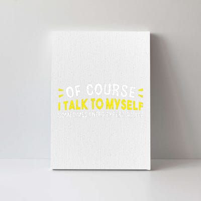 Of Course I Talk To Myself Sometimes I Need Expert Advice Canvas