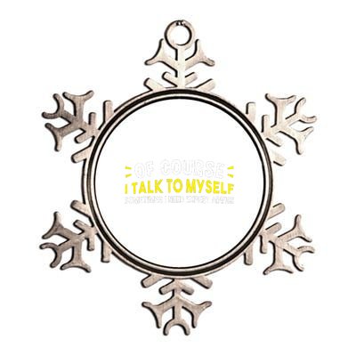 Of Course I Talk To Myself Sometimes I Need Expert Advice Metallic Star Ornament