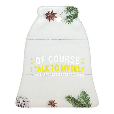 Of Course I Talk To Myself Sometimes I Need Expert Advice Ceramic Bell Ornament